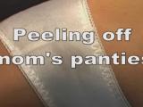 peeling off mom's panties