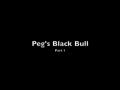 Peg's Black Bull Part 1